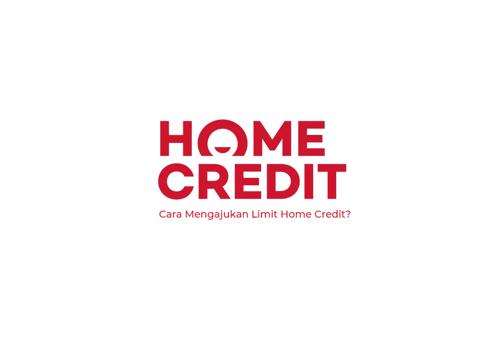 Cara Mengajukan Limit Kredit Home Credit